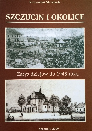 Okladka ksiazki szczucin i okolice zarys dziejow do 1948 roku