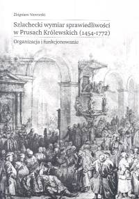 Okladka ksiazki szlachecki wymiar sprawiedliwosci w prusach krolewskich 1454 1772