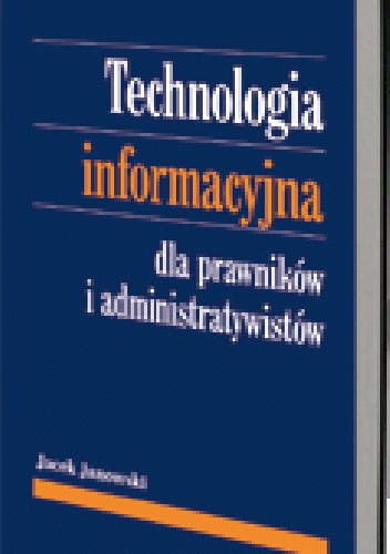 Okladka ksiazki technologia informacyjna dla prawnikow i administratywistow szanse i zagrozenia elektronicznego przetwarzania danych w obrocie prawnym i dzialaniu administracji