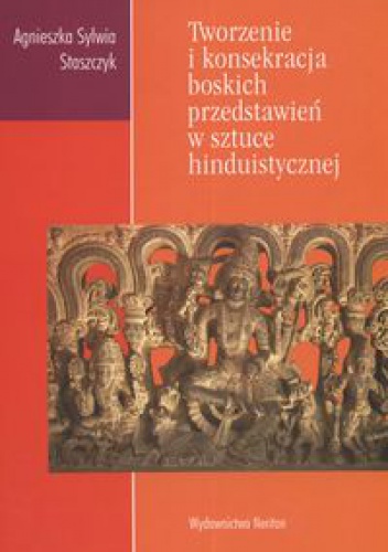 Okladka ksiazki tworzenie i konsekracja boskich przedstawien w sztuce hinduistycznej