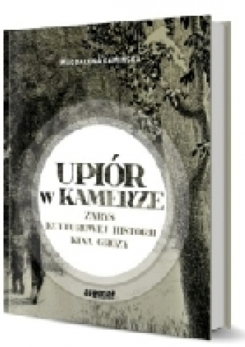 Okladka ksiazki upior w kamerze zarys kulturowej historii kina grozy