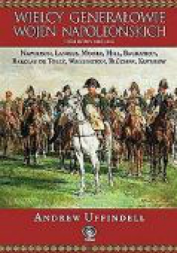 Okladka ksiazki wielcy generalowie wojen napoleonskich i ich bitwy 1805 1815