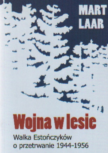 Okladka ksiazki wojna w lesie walka estonczykow o przetrwanie 1944 1956
