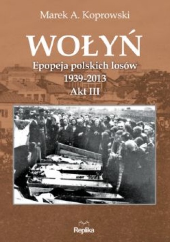 Okladka ksiazki wolyn epopeja polskich losow 1939 2013 akt iii