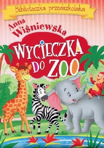 Okladka ksiazki wycieczka do zoo biblioteczka przedszkolaka
