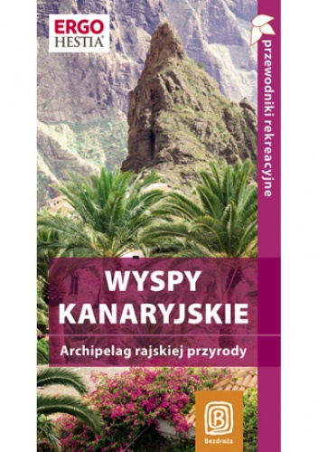 Okladka ksiazki wyspy kanaryjskie archipelag rajskiej przyrody przewodnik rekreacyjny wydanie 1