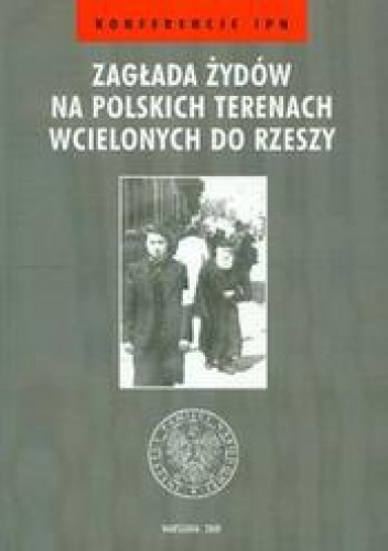 Okladka ksiazki zaglada zydow na polskich terenach wcielonych do rzeszy konferencje ipn