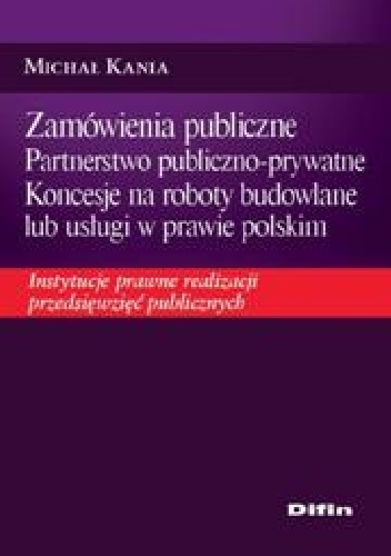 Okladka ksiazki zamowienia publiczne partnerstwo publiczno prywatne koncesje na roboty budowlane lub uslugi w prawie polskim instytucje prawne realizacji przedsiewziec publicznych