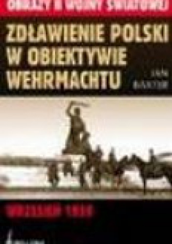 Okladka ksiazki zdlawienie polski w obiektywie wehrmachtu wrzesien 1939